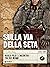 Sulla via della seta: Marco Polo e l'incontro tra due mondi (Italian Edition)