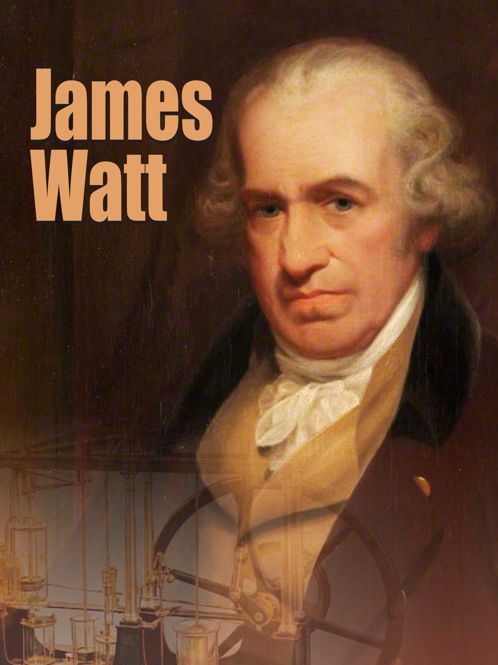 James Watt: The Steam Engine Innovator and Father of Industrial Revolution (Kindle Edition)