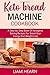 Keto Bread Machine Cookbook: A Step-by-Step Book of Ketogenic Baking Recipes for Boost Your Energy and Weight Loss.