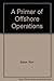 A Primer of Offshore Operat...