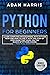 Python for beginners: learn computer programming with python now and how to use it with this step by step guide that gives you the basics of python coding + practical exercises