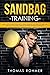 Sandbag Training: Build a Fit & Functional Body Using Workouts That Are Efficient and Effective—Includes Over 50 Different Sandbag Workouts!
