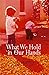What We Hold in Our Hands