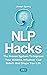 NLP Hacks 2 In 1: The Proven System To Improve Your Actions, Influence Your Beliefs And Shape Your Life