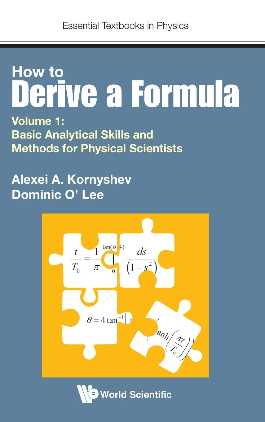 HOW TO DERIVE A FORMULA - VOLUME 1: BASIC ANALYTICAL SKILLS AND METHODS FOR PHYSICAL SCIENTISTS (Essential Textbooks in Physics)