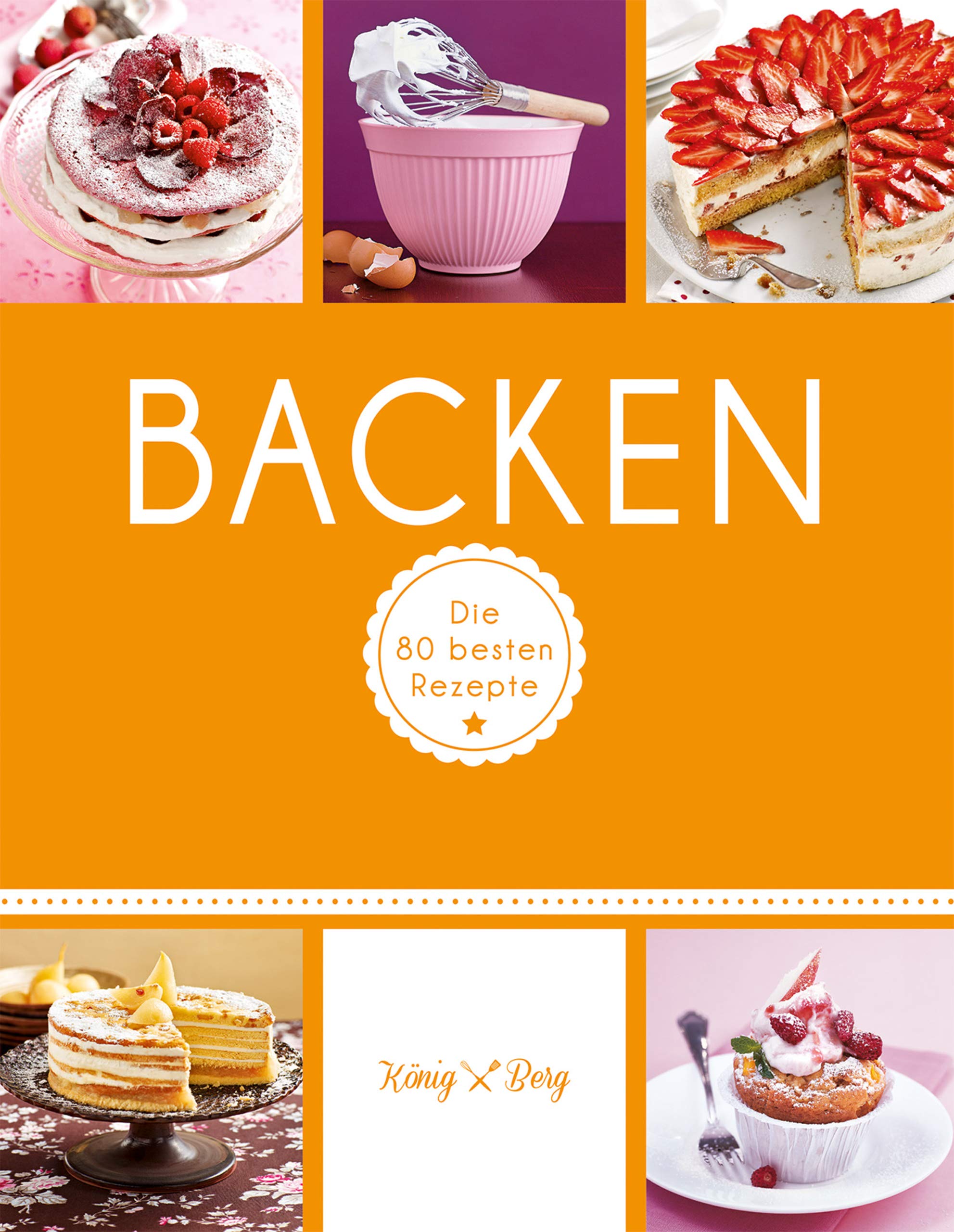 Backen: Die 80 besten Rezepte für Kuchen, Torten, Muffins & Co. (GU König und Berg) (German Edition)