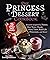 The Princess Dessert Cookbook: Desserts Inspired by Disney, Star Wars, Classic Fairy Tales, Real-Life Princesses, and More!