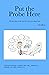 Put the Probe Here - 3rd ed...