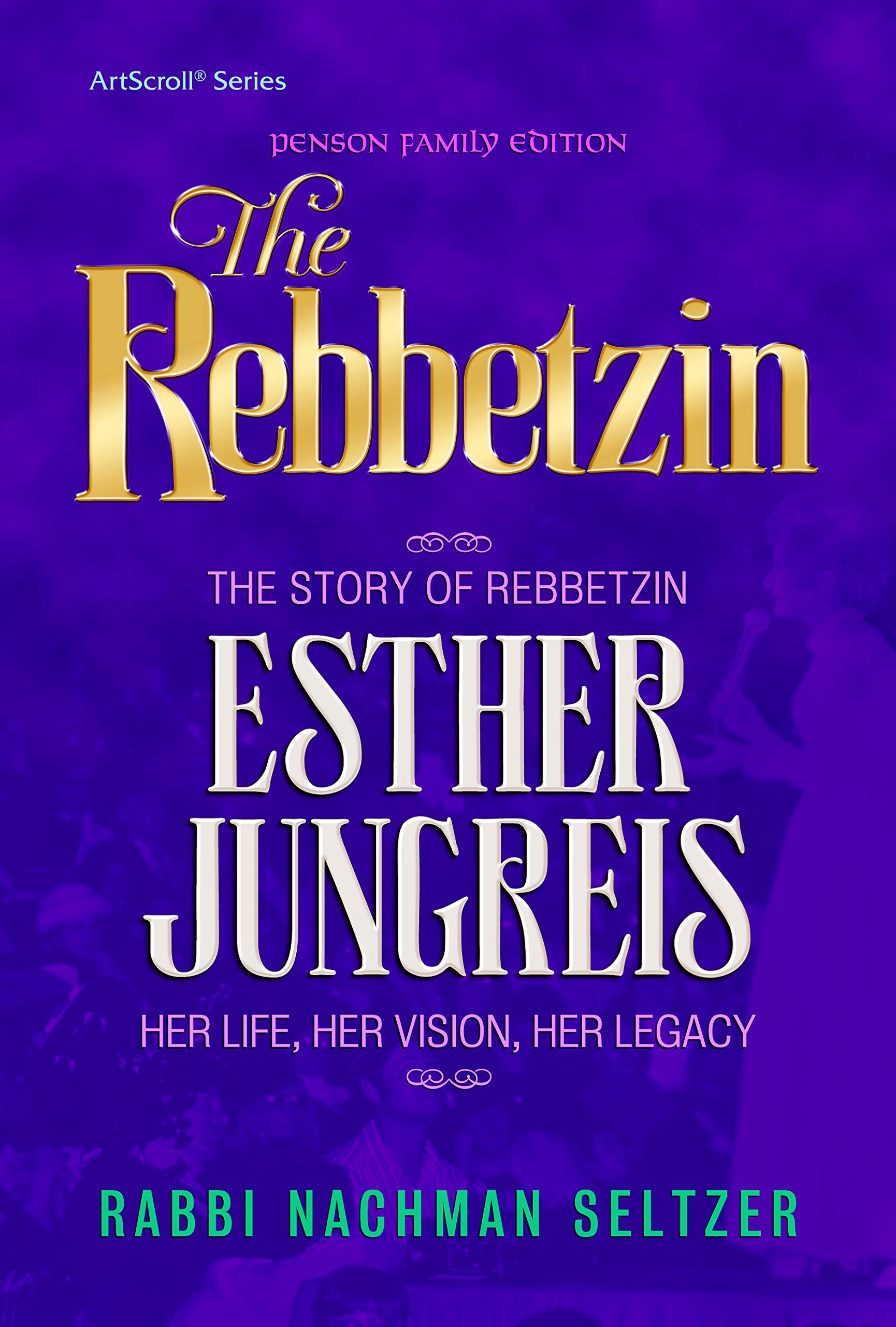 The Rebbetzin: The Story of Rebbetzin Esther Jungreis Her life, vision, legacy (Hardcover)