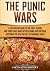 The Punic Wars: A Captivating Guide to the First, Second, and Third Punic Wars Between Rome and Carthage, Including the Rise and Fall of Hannibal Barca (Ancient Military History)