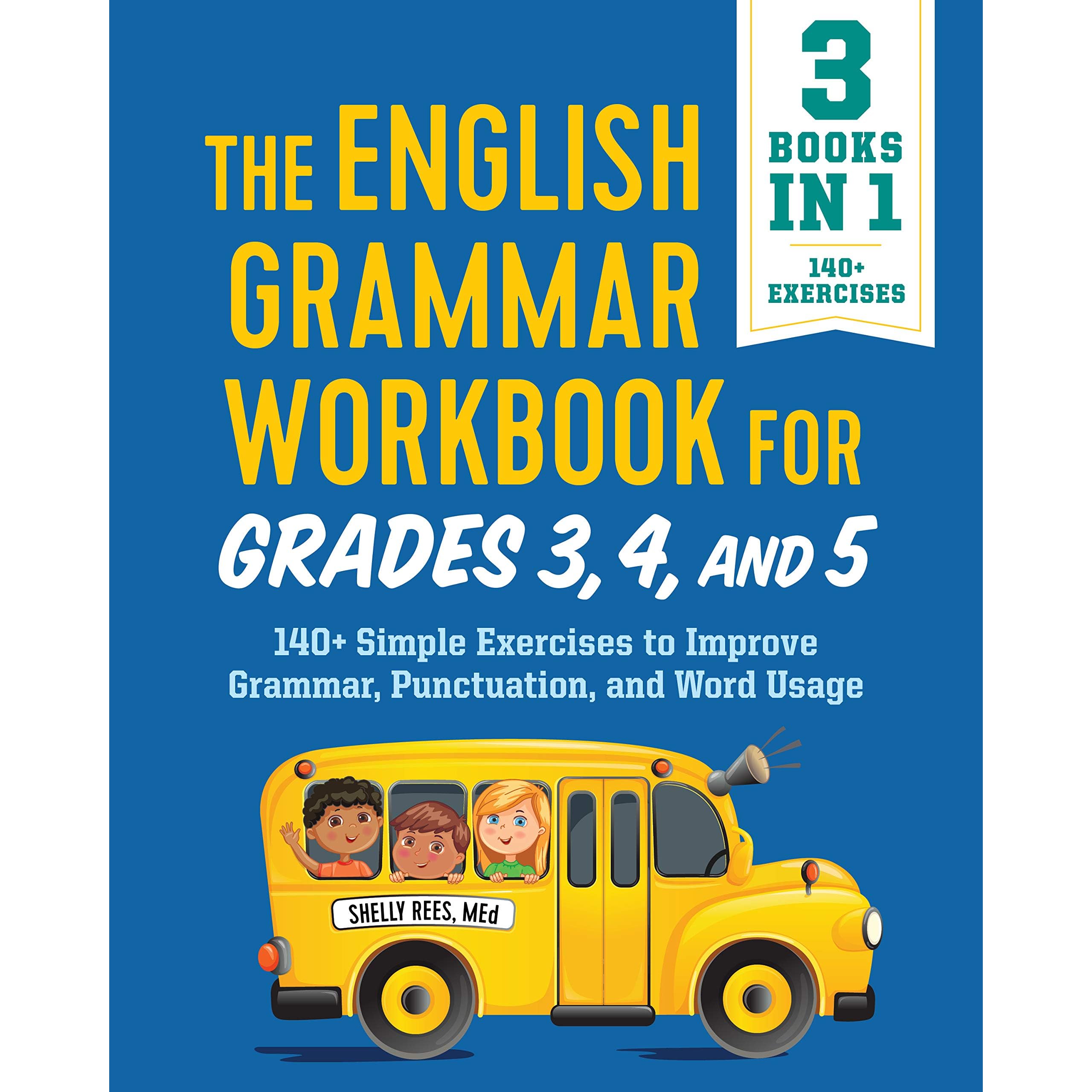 The English Grammar Workbook for Grades 3, 4, and 5: 140+ Simple Exercises  to Improve Grammar, Punctuation and Word Usage by Shelly Rees MEd