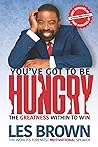 You've Got To Be HUNGRY: The GREATNESS Within to Win