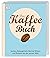Das Kaffee-Buch: Sorten, Anbaugebiete, Barista-Wissen und Rezepte aus der ganzen Welt