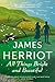 All Things Bright and Beautiful by James Herriot All Things Bright and Beautiful by James Herriot