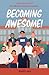 Becoming Awesome!: Life Lessons from the World's Greatest Leaders