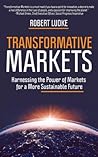 Transformative Markets: Harnessing the Power of Markets for a More Sustainable Future