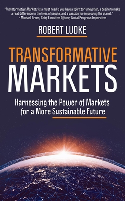 Transformative Markets: Harnessing the Power of Markets for a More Sustainable Future