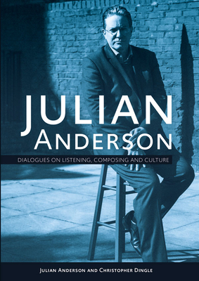 Julian Anderson: Dialogues on Listening, Composing and Culture (Hardcover)
