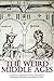 The Weird Middle Ages: A Collection of Mysterious Stories, Odd Customs, and Strange Superstitions from Medieval Times
