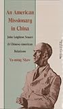 An American Missionary in China: John Leighton Stuart and Chinese-American Relations