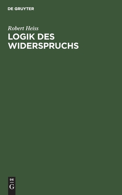 Logik des Widerspruchs: Eine Untersuchung zur Methode der Philosophie und zur Gültigkeit der formalen Logik