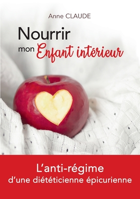 Nourrir mon Enfant intérieur: L'anti-régime d'une diététicienne épicurienne (French Edition)