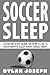 Soccer Sleep: A Step-by-Step Guide on How to Get a Good Night's Sleep Every Single Night (Understand Soccer)