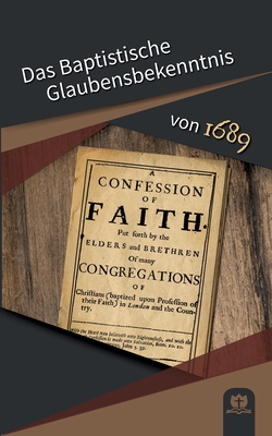 Das Baptistische Glaubensbekenntnis von 1689 (German Edition)