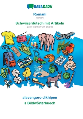 Romani - Schwiizerdütsch mit Artikeln, alavengoro dikhipen: BABADADA Romani - Swiss German with articles, visual dictionary (Romany Edition)