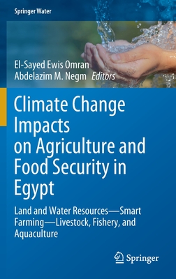Climate Change Impacts on Agriculture and Food Security in Egypt: Land and Water Resources―Smart Farming―Livestock, Fishery, and Aquaculture (Springer Water)