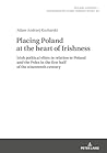 Placing Poland at the heart of Irishness (Polish Studies – Transdisciplinary Perspectives) Placing Poland at the heart of Irishness (Polish Studies – Transdisciplinary Perspectives)
