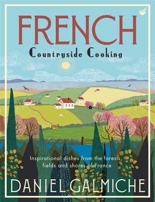 French Countryside Cooking: Inspirational dishes from the forests, fields and shores of France (Hardcover)