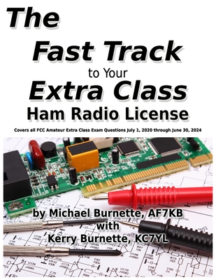 The Fast Track to Your Extra Class Ham Radio License: Covers all FCC Amateur Extra Class Exam Questions July 1, 2020 through June 30, 2024 (Fast Track Ham License Series)