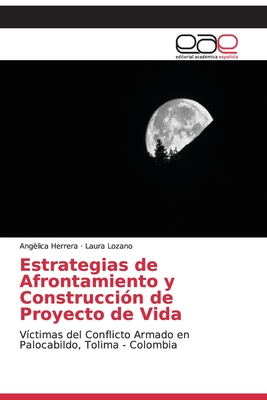 Estrategias de Afrontamiento y Construcción de Proyecto de Vida: Víctimas del Conflicto Armado en Palocabildo, Tolima - Colombia (Spanish Edition)