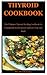 Thyroid Cookbook: The Ultimate Thyroid Healing Cookbook To Completely Heal Yourself And Get Your Life Back