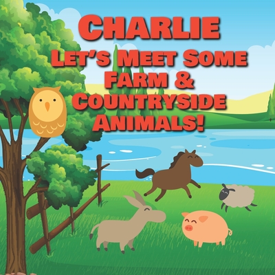 Charlie Let's Meet Some Farm & Countryside Animals!: Farm Animals Book for Toddlers - Personalized Baby Books with Your Child's Name in the Story - ... Books Ages 1-3 (Personalized Books for Kids)