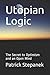 Utopian Logic: The Secret to Optimism and an Open Mind
