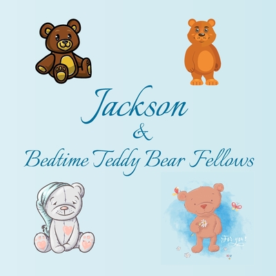 Jackson & Bedtime Teddy Bear Fellows: Short Goodnight Story for Toddlers - 5 Minute Good Night Stories to Read - Personalized Baby Books with Your ... Books Ages 1-3 (Personalized Books for Kids)