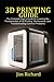 3D Printing Guide: The Complete User's Guide For Learning The Fundamentals Of 3D Printing, Maintenance, and Troubleshooting Common Problems