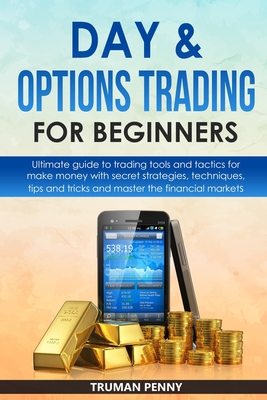 Day & Options trading for beginners: Ultimate guide to trading tools and tactics for make money with secret strategies, techniques, tips and tricks and master the financial markets