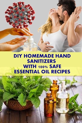 DIY HOMEMADE HAND SANITIZERS WITH 100% SAFE ESSENTIAL OIL RECIPES