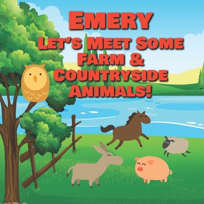 Emery Let's Meet Some Farm & Countryside Animals!: Farm Animals Book for Toddlers - Personalized Baby Books with Your Child's Name in the Story - ... Books Ages 1-3 (Personalized Books for Kids)