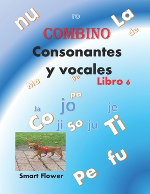COMBINO CONSONANTES Y VOCALES, libro 6: ¡¡¡diviértete aprendiendo y sé el mejor de la clase!!! (Mis primeras letras) (Spanish Edition)