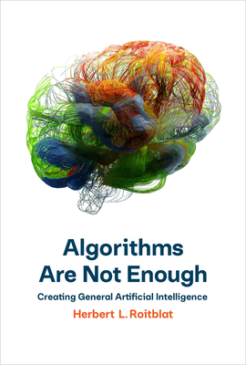 Algorithms Are Not Enough: Creating General Artificial Intelligence by Herbert L. Roitblat book cover