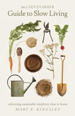 The Lady Farmer Guide to Slow Living: Cultivating Sustainable Simplicity Close to Home (Paperback)