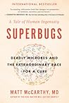 Superbugs: Deadly Microbes and the Extraordinary Race for a Cure: A Tale of Human Ingenuity Superbugs: Deadly Microbes and the Extraordinary Race for a Cure: A Tale of Human Ingenuity