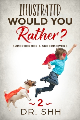 Illustrated Would You Rather? Superheroes & Superpowers: Jokes and Game Book for Children Age 5-11 (Silly Kids and Family Scenarios)