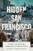 Hidden San Francisco: A Guide to Lost Landscapes, Unsung Heroes and Radical Histories