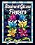 Stained Glass Flowers: An A...