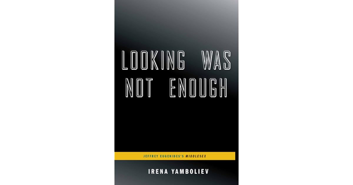 Looking Was Not Enough: Jeffrey Eugenides's Middlesex by Irena Yamboliev